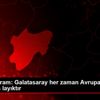 Ömer Bayram: Galatasaray her zaman Avrupa da oynamaya ... Ömer Bayram: Galatasaray her zaman Avrupa da oynamaya ...