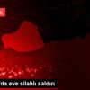 Şanlıurfa da eve silahlı saldırı