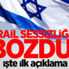 Ve İsrail sessizliğini bozdu! İlk açıklama