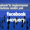 Facebook'ta beğenmeme butonu neden yok