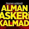 Resmen açıklandı! Alman askeri kalmadı