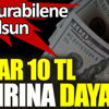 ﻿Dolar 10 TL sınırına dayandı! Durdurabilene aşk olsun