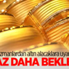 Altın uzmanından altın alacaklara uyarı