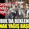 İstanbul’da beklenen sağanak yağış başladı İstanbul’da beklenen sağanak yağış başladı