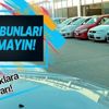 İkinci el otomobil alacaklar dikkat! Sakın bunları yapmayın!