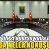 İşte sınır ötesi operasyonla ilgili MGK'da konuşulanlar