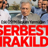 Eski ÖSYM Başkanı Serbest Bırakıldı Eski ÖSYM Başkanı Serbest Bırakıldı