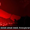 Maskesiz ekmek almak istedi, fırıncıyla tartıştı Maskesiz ekmek almak istedi, fırıncıyla tartıştı