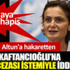 ﻿Canan Kaftancıoğlu’na hapis cezası istemiyle iddianame