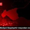 Göztepe-Medipol Başakşehir maçından notlar