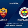 Fenerbahçe Roma İYS 1-1 Maçta Son durum ne? Kaç Kaç? İlk Yarı Sonucu Geniş Özeti Gollerin Videoları