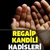Regaip Kandili hadisleri, ayetleri ve faziletleri! Kandil gecesi hangi ibadetler yapılmalı ve dualar okunmalı?
