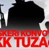 Askeri konvoya PKK tuzağı! Askeri konvoya PKK tuzağı!