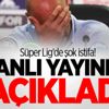 Süper Lig'de şok istifa! Canlı yayında açıkladı Süper Lig'de şok istifa! Canlı yayında açıkladı