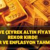 Dolar ve enflasyon tahmini... Gram ve Çeyrek altın fiyatları rekor kırdı!