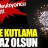 ﻿Böyle kutlama olmaz olsun
