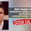 Mustafa Ceceli Alevilerden özür diledi