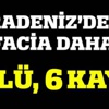 Karadeniz'de bir facia daha! 1 ölü, 5 kayıp var Karadeniz'de bir facia daha! 1 ölü, 5 kayıp var