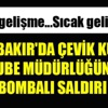 Diyarbakır'da Çevik Kuvvet Şube Müdürlüğüne bombalı saldırı!