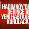 Hadımköy ve Derince'ye yeni hastaneler kurulacak Hadımköy ve Derince'ye yeni hastaneler kurulacak