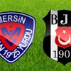 Beşiktaş Mersin idmanyurdu maçı skor ve geniş özet (BJK MERSİN )