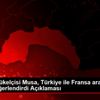 Paris Büyükelçisi Musa, Türkiye ile Fransa arasındaki ...