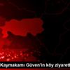 Şemdinli Kaymakamı Güven in köy ziyaretleri