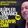 Nihat Özdemir: Sahaya 11 yabancıyla çıkılmaz Nihat Özdemir: Sahaya 11 yabancıyla çıkılmaz