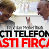 Papa’dan ‘Merkel’ İtirafı