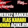 Merkez Bankası flaş kararı az sonra açıklayacak Merkez Bankası flaş kararı az sonra açıklayacak