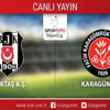 CANLI ANLATIM! Beşiktaş - Fatih Karagümrük