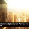 Güneydoğulu ihracatçıların gözü Polonya ve Romanya ... Güneydoğulu ihracatçıların gözü Polonya ve Romanya ...