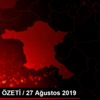 GÜNDEM ÖZETİ / 27 Ağustos 2019