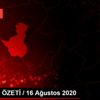 GÜNDEM ÖZETİ / 16 Ağustos 2020