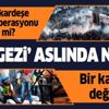 Peki 'Gezi' aslında neydi? Bir kalkışma değil mi? Kardeşi kardeşe kırdırma operasyonu değil mi?