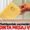 Yurtdışındaki seçmenlerin sandık mesajları