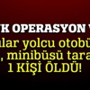 PKK'lılar ateş açtığı minibüsün şoförü öldü!