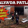 Antalya'da patlama! 5 kişi hayatını kaybetti