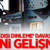 ‘Yasadışı dinleme’ davasında Yeni Gelişme! ‘Yasadışı dinleme’ davasında Yeni Gelişme!