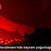 İstanbul Havalimanı nda bayram yoğunluğu