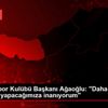 Trabzonspor Kulübü Başkanı Ağaoğlu: "Daha güzel bir ... Trabzonspor Kulübü Başkanı Ağaoğlu: "Daha güzel bir ...