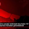 Sokağa çıkma yasağı nedeniyle boş kalan 15 Temmuz ...