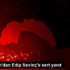 Gürdoğan dan Edip Sevinç e sert yanıt Gürdoğan dan Edip Sevinç e sert yanıt