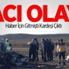 Haber İçin Gitmişti Kardeşi Çıktı Haber İçin Gitmişti Kardeşi Çıktı