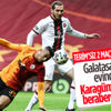 Galatasaray evinde Karagümrük ile berabere kaldı