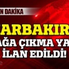 Diyarbakır'da sokağa çıkma yasağı ilan edildi!