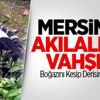 Mersin'de Akılalmaz Vahşet!