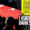 İdlib'de yaralanan bir asker şehit oldu