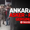 Ankara'da Asker - Polis Gerginliği Ankara'da Asker - Polis Gerginliği