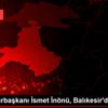 2. Cumhurbaşkanı İsmet İnönü, Balıkesir de anıldı